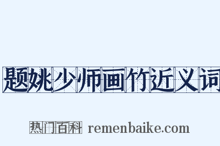 题姚少师画竹近义词是什么意思的图片
